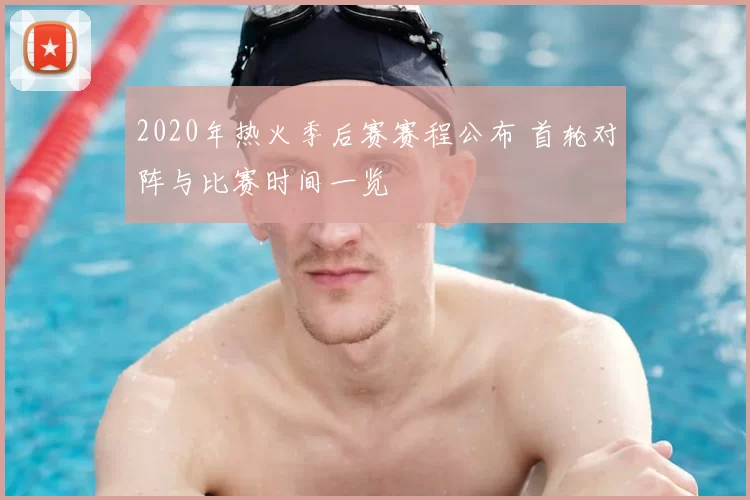 2020年热火季后赛赛程公布 首轮对阵与比赛时间一览