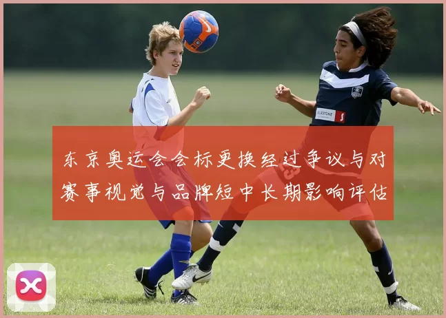 东京奥运会会标更换经过争议与对赛事视觉与品牌短中长期影响评估