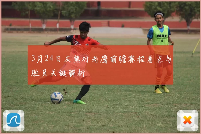 3月24日灰熊对老鹰前瞻赛程看点与胜负关键解析