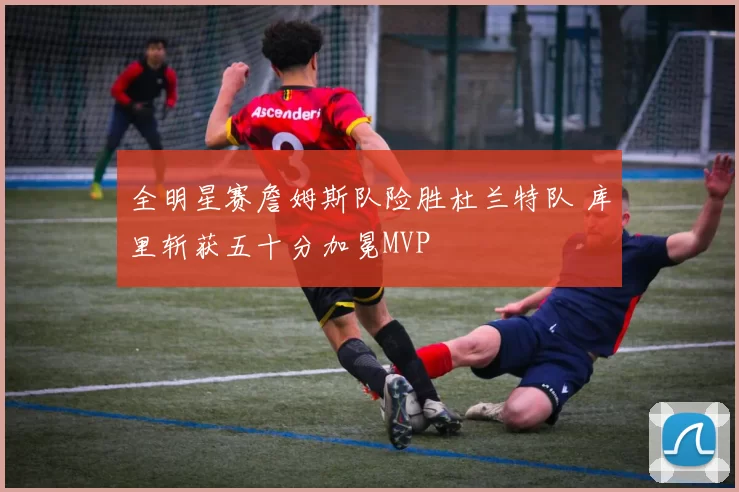 全明星赛詹姆斯队险胜杜兰特队 库里斩获五十分加冕MVP
