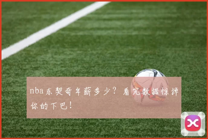 nba东契奇年薪多少？看完数据惊掉你的下巴！