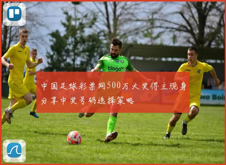 中国足球彩票网500万大奖得主现身分享中奖号码选择策略