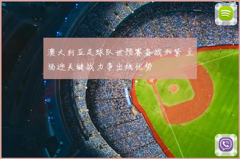 澳大利亚足球队世预赛备战加紧 主场迎关键战力争出线优势