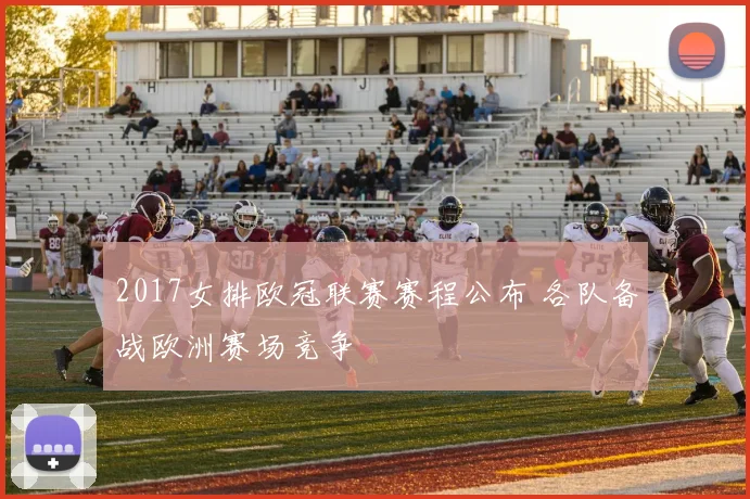 2017女排欧冠联赛赛程公布 各队备战欧洲赛场竞争